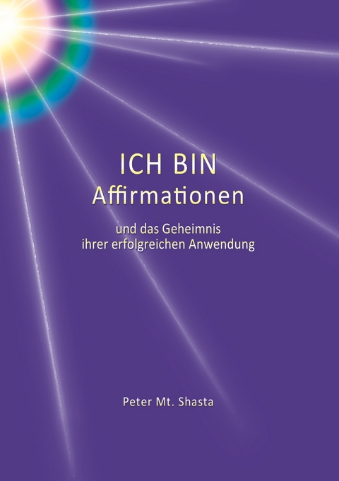 Ich bin Affirmationen und das Geheimnis ihrer erfolgreichen Anwendung - Peter Mt. Shasta