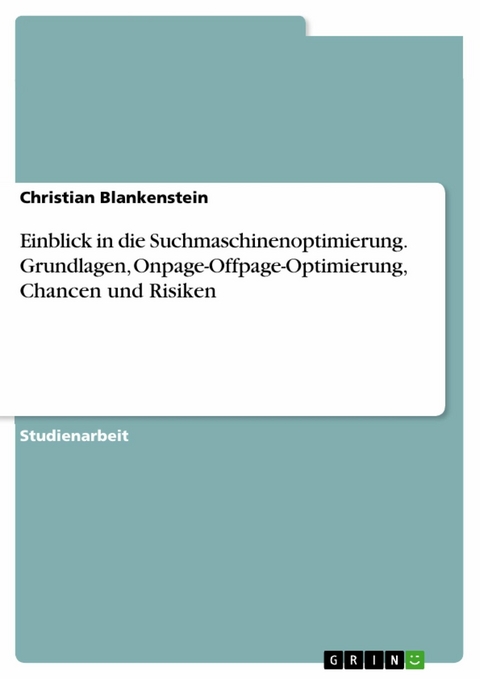 Einblick in die Suchmaschinenoptimierung. Grundlagen, Onpage-Offpage-Optimierung, Chancen und Risiken - Christian Blankenstein