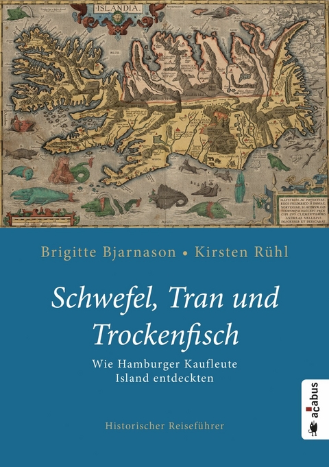 Schwefel, Tran und Trockenfisch. Wie Hamburger Kaufleute Island eroberten - Brigitte Bjarnason, Kirsten Rühl