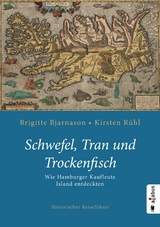 Schwefel, Tran und Trockenfisch. Wie Hamburger Kaufleute Island eroberten - Brigitte Bjarnason, Kirsten Rühl