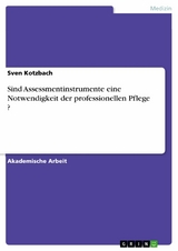 Sind Assessmentinstrumente eine Notwendigkeit der professionellen Pflege ? - Sven Kotzbach