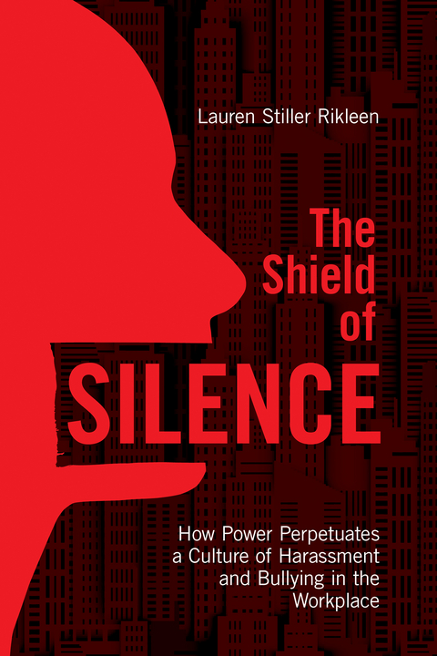 Shield of Silence: How Power Perpetuates a Culture of Harassment and Bullying in the Workplace -  Lauren Stiller Rikleen