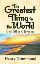 The Greatest Thing in the World and 7 Other Addresses - Henry Drummond