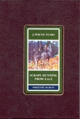 Scrape Hunting from a to Z -  Wayne J. Fears