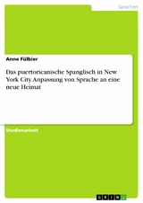 Das puertoricanische Spanglisch in New York City. Anpassung von Sprache an eine neue Heimat - Anne Fülbier