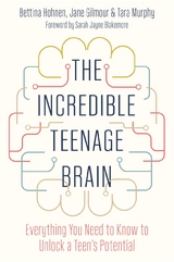 The Incredible Teenage Brain - Bettina Hohnen, Jane Gilmour, Tara Murphy