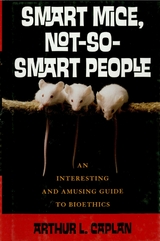 Smart Mice, Not So Smart People -  Arthur L. Caplan