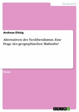 Alternativen des Neoliberalismus. Eine Frage des geographischen Maßstabs? -  Andreas Ditzig