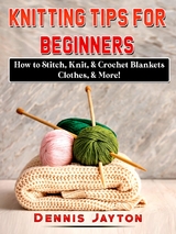 Knitting Tips for Beginners - Dennis Jayton