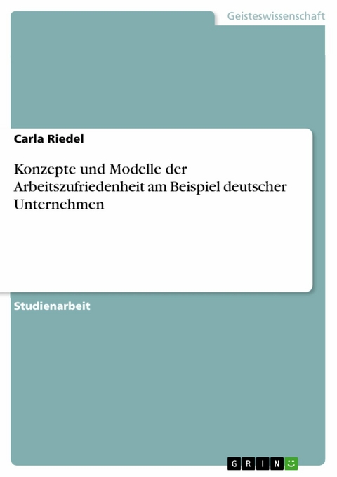 Konzepte und Modelle der Arbeitszufriedenheit am Beispiel deutscher Unternehmen -  Carla Riedel