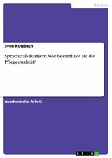 Sprache als Barriere. Wie beeinflusst sie die Pflegequalität? - Sven Kotzbach