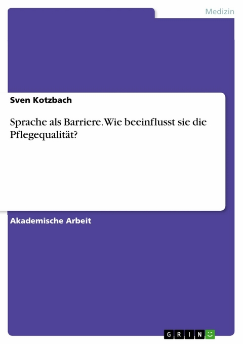 Sprache als Barriere. Wie beeinflusst sie die Pflegequalität? - Sven Kotzbach