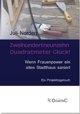 Zweihundertneunzehn Quadratmeter Glück! Wenn Frauenpower ein altes Stadthaus saniert - Juli Norden