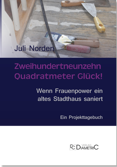 Zweihundertneunzehn Quadratmeter Glück! Wenn Frauenpower ein altes Stadthaus saniert - Juli Norden