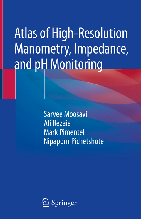 Atlas of High-Resolution Manometry, Impedance, and pH Monitoring - Sarvee Moosavi, Ali Rezaie, Mark Pimentel, Nipaporn Pichetshote