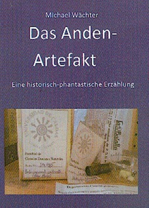 Das Anden-Artefakt. Eine historisch-phantastische Erzählung -  Michael Wächter