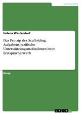 Das Prinzip des Scaffolding. Aufgabenspezifische Unterstützungsmaßnahmen beim Erstspracherwerb - Helena Westendorf