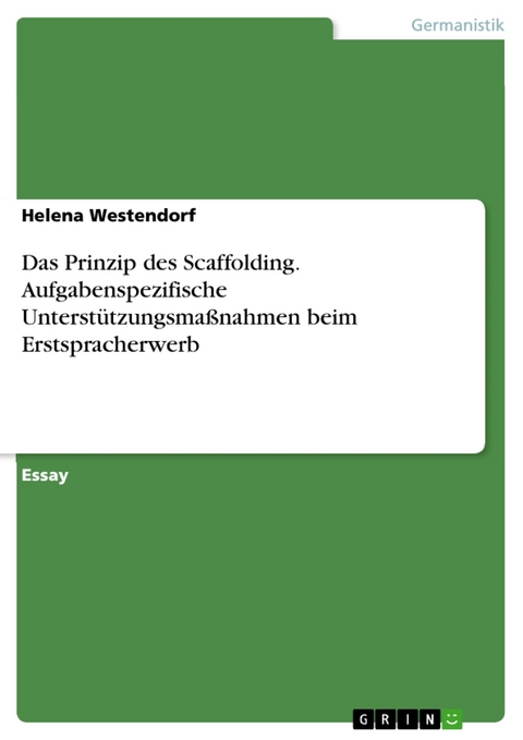 Das Prinzip des Scaffolding. Aufgabenspezifische Unterstützungsmaßnahmen beim Erstspracherwerb - Helena Westendorf