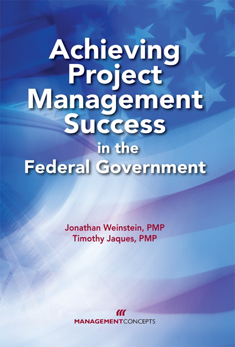 Achieving Project Management Success in the Federal Government -  Jonathan Weinstein PMP,  Timothy Jacques PMP