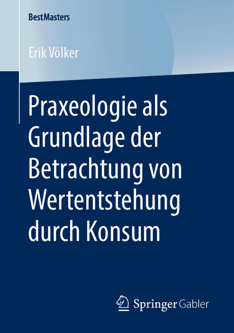 Praxeologie als Grundlage der Betrachtung von Wertentstehung durch Konsum - Erik Völker