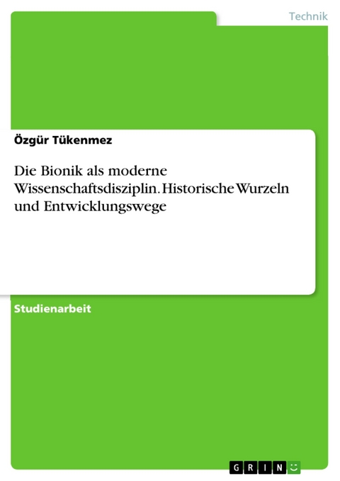 Die Bionik als moderne Wissenschaftsdisziplin. Historische Wurzeln und Entwicklungswege - Özgür Tükenmez