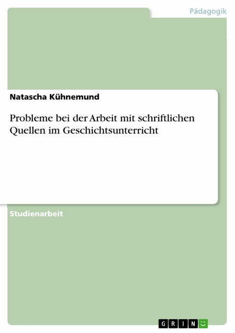 Probleme bei der Arbeit mit schriftlichen Quellen im Geschichtsunterricht - Natascha Kühnemund