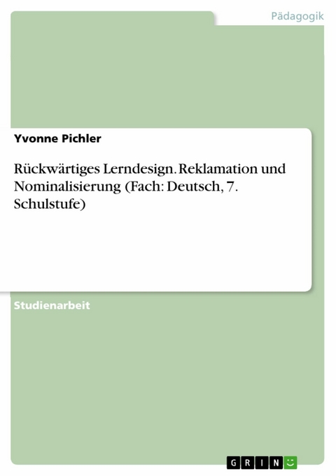 Rückwärtiges Lerndesign. Reklamation und Nominalisierung (Fach: Deutsch, 7. Schulstufe) - Yvonne Pichler