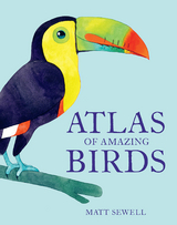 Atlas of Amazing Birds -  Matt Sewell