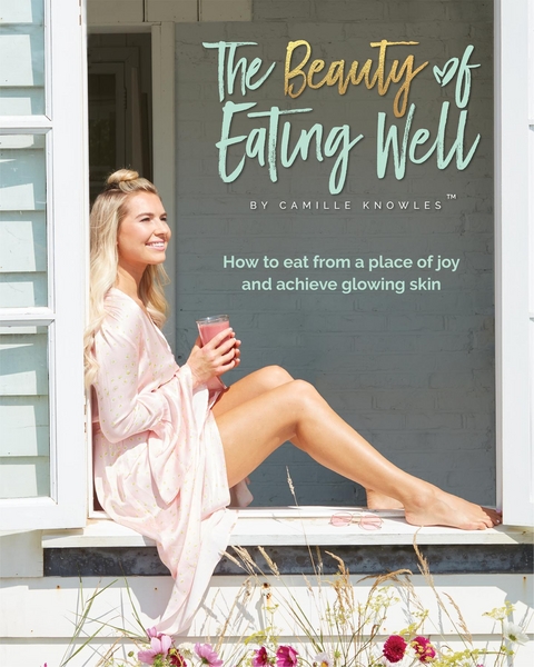 The Beauty of Eating Well - Camille Knowles