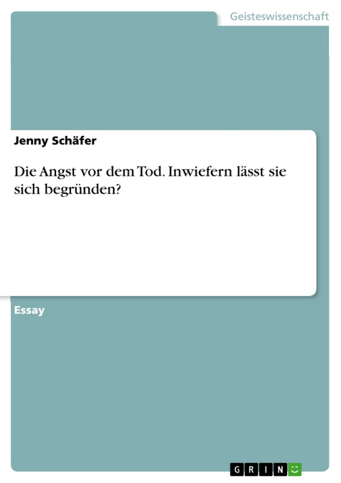 Die Angst vor dem Tod. Inwiefern lässt sie sich begründen? - Jenny Schäfer