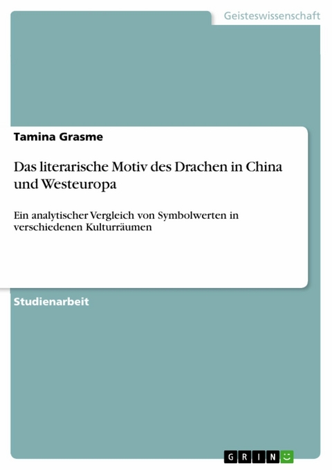 Das literarische Motiv des Drachen in China und Westeuropa - Tamina Grasme