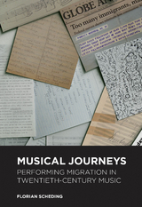 Musical Journeys: Performing Migration in Twentieth-Century Music -  Florian Scheding