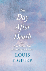 Day After Death - Or, Our Future Life According to Science -  Louis Figuier,  Oscar Wilde