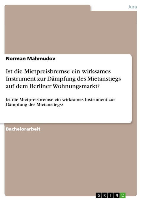 Die Mietpreisbremse. Ein wirksames Instrument zur Dämpfung des Mietanstiegs auf dem Berliner Wohnungsmarkt? - Norman Mahmudov