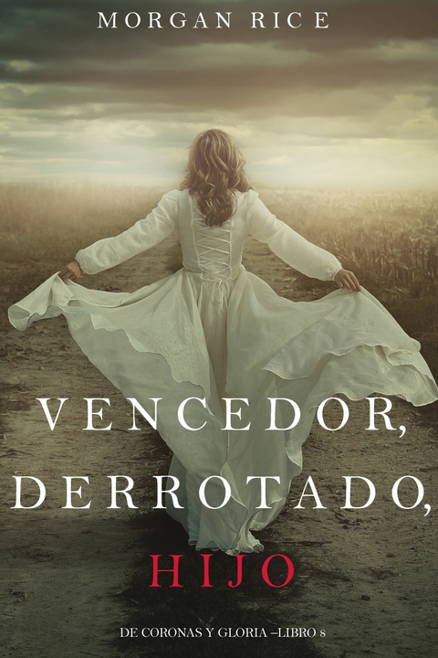 Vencedor, Derrotado, Hijo (De Coronas y Gloria - Libro 8) -  Morgan Rice