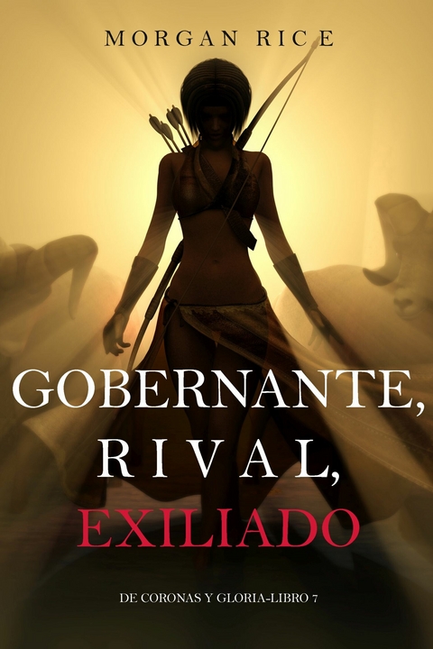 Gobernante, Rival, Exiliado (De Coronas y Gloria - Libro 7) -  Morgan Rice