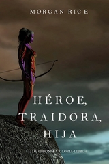 Héroe, Traidora, Hija (De Coronas y Gloria - Libro 6) -  Morgan Rice