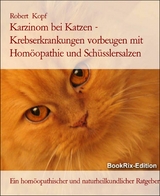 Karzinom bei Katzen - Krebserkrankungen vorbeugen mit Homöopathie und Schüsslersalzen - Robert Kopf