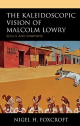 Kaleidoscopic Vision of Malcolm Lowry -  Nigel H. Foxcroft