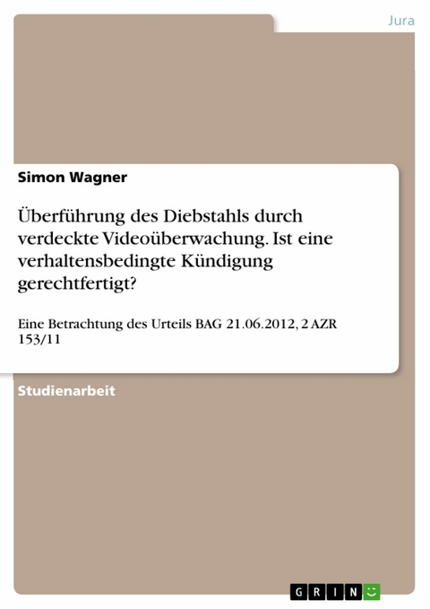 Überführung des Diebstahls durch verdeckte Videoüberwachung. Ist eine verhaltensbedingte Kündigung gerechtfertigt? - Simon Wagner