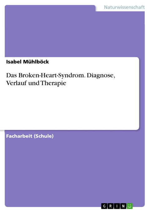 Das Broken-Heart-Syndrom. Diagnose, Verlauf und Therapie - Isabel Mühlböck