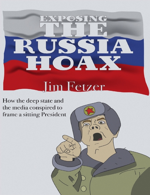 Exposing the Russia Hoax: How the Deep State Conspired to Frame a Sitting President -  Fetzer Jim Fetzer