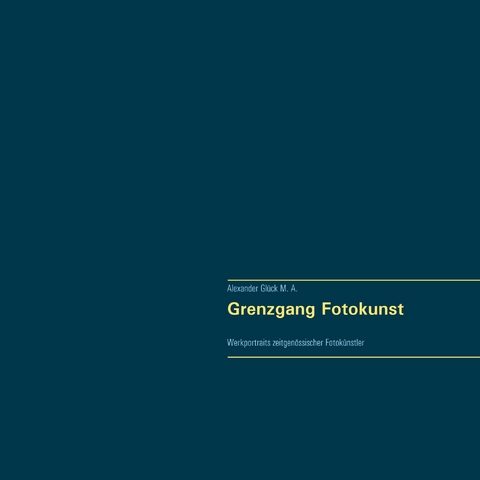 Grenzgang Fotokunst. Werkportraits zeitgenössischer Fotokünstler. - Alexander Glück