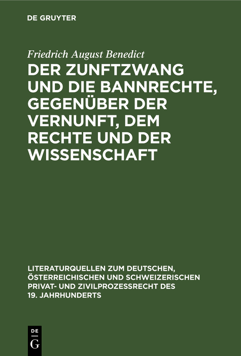 Der Zunftzwang und die Bannrechte, gegenüber der Vernunft, dem Rechte und der Wissenschaft - Friedrich August Benedict