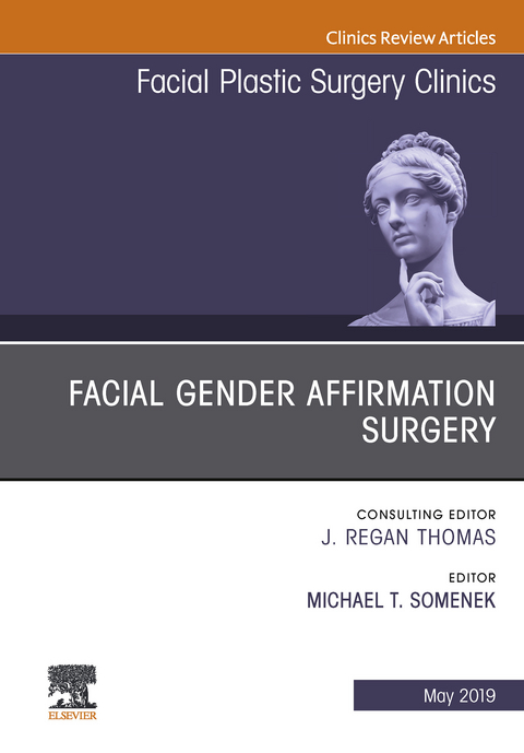 Facial Gender Affirmation Surgery, An Issue of Facial Plastic Surgery Clinics of North America -  Michael T Somenek