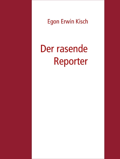 Der rasende Reporter - Egon Erwin Kisch