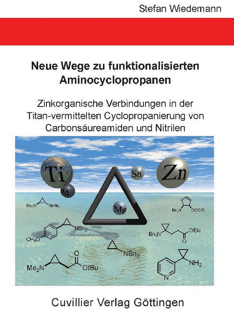 Neue Wege zu funktionalisierten Aminocyclopropanen - Zinkorganische Verbindungen in der Titan-vermittelten Cyclopropanierung von Carbons&#xE4;ureamiden und Nitrilen -  Stefan Wiedemann