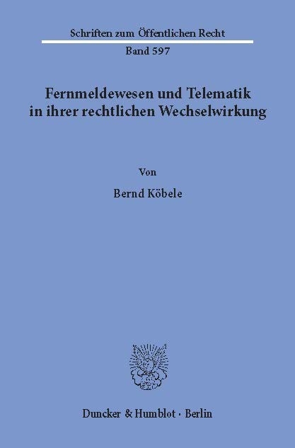 Fernmeldewesen und Telematik in ihrer rechtlichen Wechselwirkung. -  Bernd Köbele