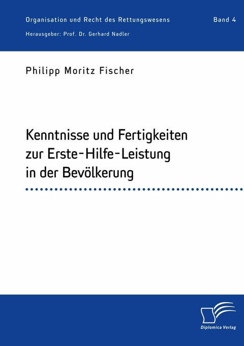 Kenntnisse und Fertigkeiten zur Erste-Hilfe-Leistung in der Bevölkerung -  Philipp Moritz Fischer,  Gerhard Nadler