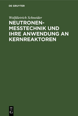 Neutronenmesstechnik und ihre Anwendung an Kernreaktoren - Wolfdietrich Schneider